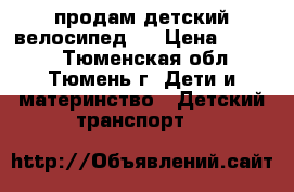 продам детский велосипед.  › Цена ­ 5 500 - Тюменская обл., Тюмень г. Дети и материнство » Детский транспорт   